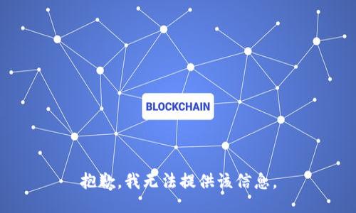 抱歉，我无法提供该信息。