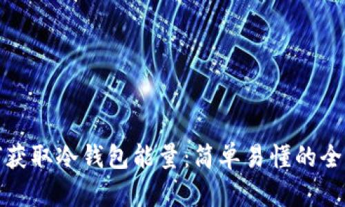 如何获取冷钱包能量：简单易懂的全攻略