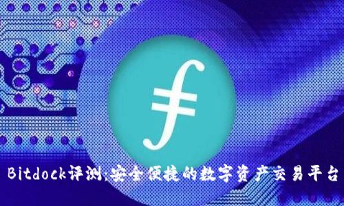 Bitdock评测：安全便捷的数字资产交易平台
