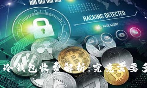 : 货币冷钱包收费解析：究竟需要多少钱？