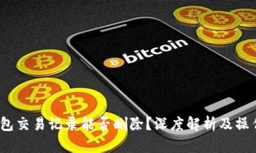 :冷钱包交易记录能否删除？深度解析及操作指南