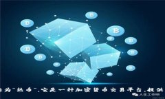 Hotbit 在中文中通常被称为“热币”，它是一种加