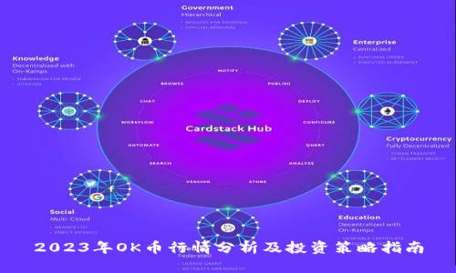 2023年OK币行情分析及投资策略指南