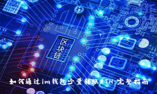 如何通过im钱包少量转账ETH：完整指南