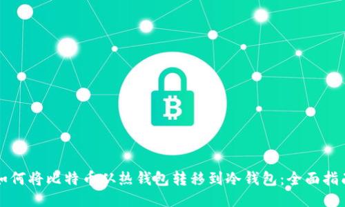 如何将比特币从热钱包转移到冷钱包：全面指南