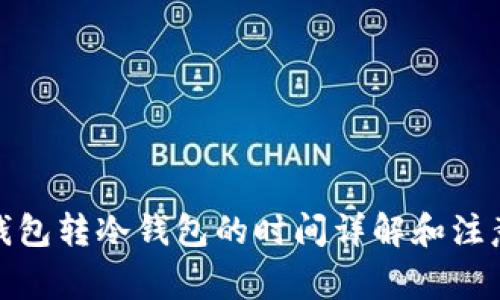 : 硬钱包转冷钱包的时间详解和注意事项