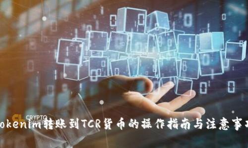 Tokenim转账到TCR货币的操作指南与注意事项