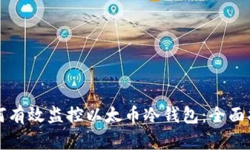 如何有效监控以太币冷钱包：全面指南