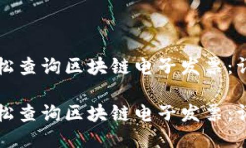 如何轻松查询区块链电子发票：详细指南

如何轻松查询区块链电子发票：详细指南