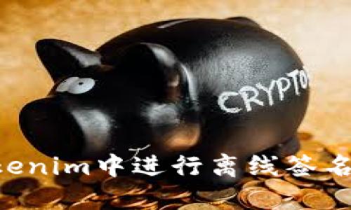 如何在Tokenim中进行离线签名：详细指南