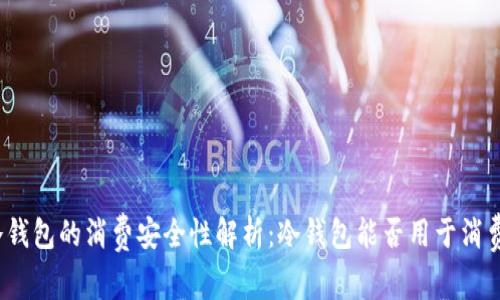 冷钱包的消费安全性解析：冷钱包能否用于消费？