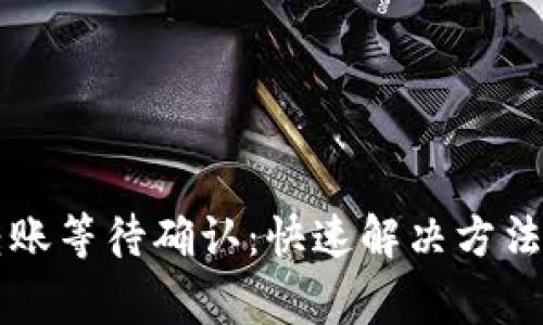 TokenimusDT转账等待确认：快速解决方法与常见问题解析