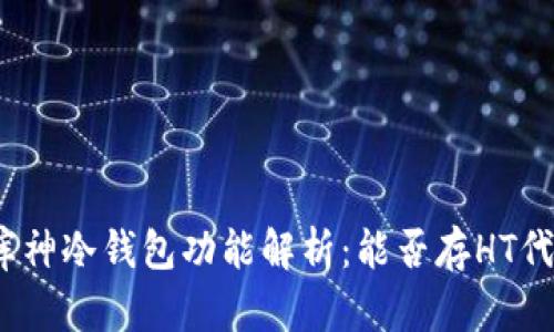 : 库神冷钱包功能解析：能否存HT代币？