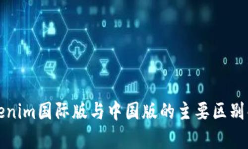 Tokenim国际版与中国版的主要区别解析