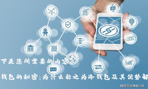 以下是您所需要的内容：

冷钱包的秘密：为什么称之为冷钱包及其优势解析