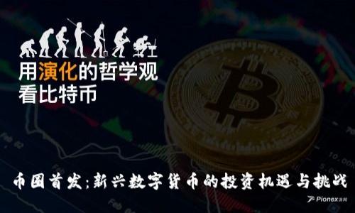 币圈首发：新兴数字货币的投资机遇与挑战