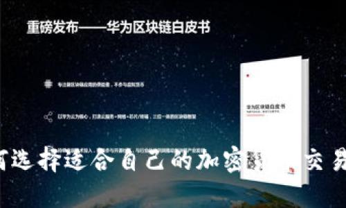 如何选择适合自己的加密货币交易所？