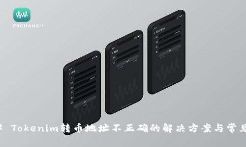 ### Tokenim转币地址不正确的解决方案与常见问题