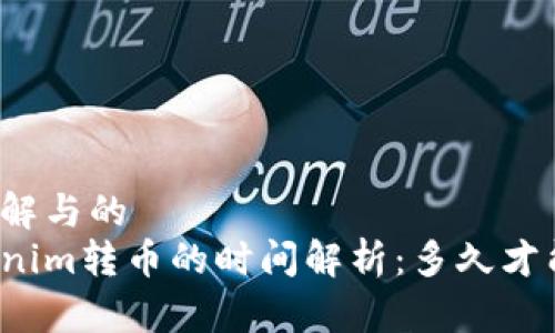 易于理解与的  
向Tokenim转币的时间解析：多久才能到账？
