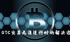 Tokenim OTC交易无法进行时的解决方案与指南