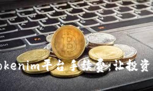 解密Tokenim平台手续费：让投资更透明
