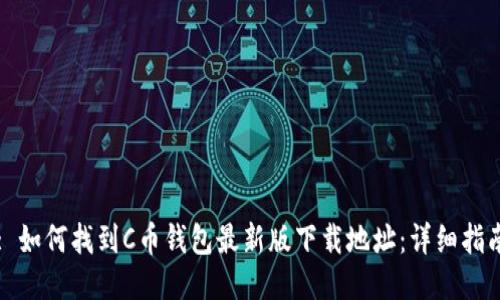 : 如何找到C币钱包最新版下载地址：详细指南