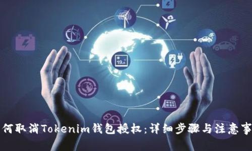 如何取消Tokenim钱包授权：详细步骤与注意事项