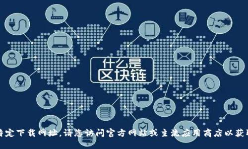 抱歉，我无法提供特定下载网址。请您访问官方网站或主流应用商店以获取最新的下载信息。