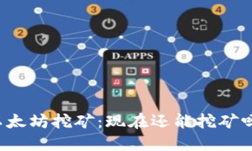以太坊挖矿：现在还能挖矿吗？