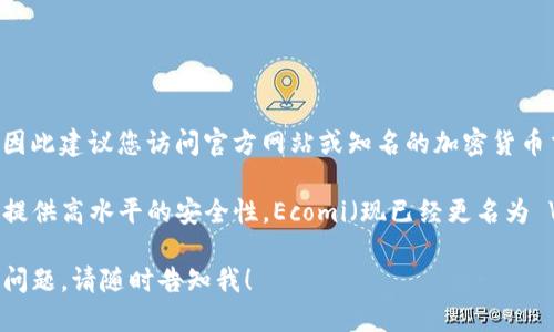 关于“ecomi的冷钱包多少钱”，目前的市场价格可能会有所波动，因此建议您访问官方网站或知名的加密货币交易平台以获得最新的价格信息。

冷钱包（也称为硬件钱包）是一种用于存储加密货币的设备，能够提供高水平的安全性。Ecomi（现已经更名为 VeVe）冷钱包，主要用于存储数字资产，例如NFT（非同质化代币）。

如果想要了解更多关于冷钱包的功能、如何使用以及购买建议等问题，请随时告知我！