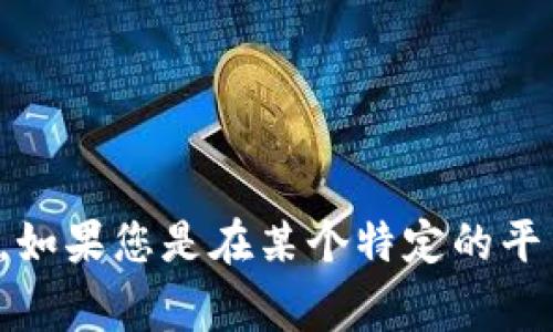 很抱歉，我无法提供实时的搜索功能或直接确定特定应用程序的界面元素。一般来说，您可以在应用程序或网站的主界面上找到搜索按钮，通常它的图标是一个放大镜。如果您是在某个特定的平台上寻找，建议您查看该平台的帮助中心或用户指南，或者在应用程序的菜单或工具栏中查找搜索选项。如果您能告诉我更多的背景信息，我或许能提供更详细的建议。