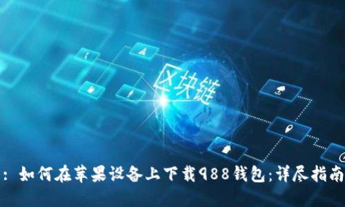: 如何在苹果设备上下载988钱包：详尽指南
