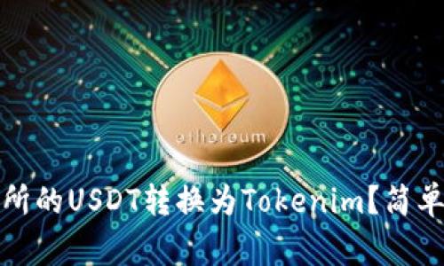 如何将火币交易所的USDT转换为Tokenim？简单步骤及注意事项