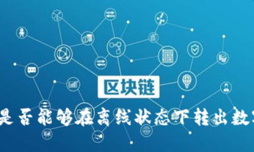 冷钱包是否能够在离线状态下转出数字货币？
