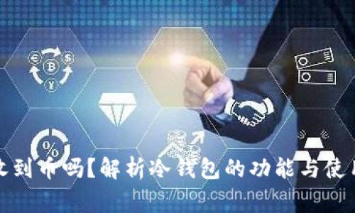 冷钱包能收到币吗?解析冷钱包的功能与使用注意事项