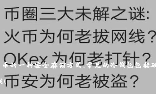 关于冷钱包官网的问题，我无法提供具体的链接或网址。但通常来说，冷钱包（cold wallet）是用来存储加密货币的一种安全存储方式，常见的冷钱包包括硬件钱包和纸钱包等。您可以通过搜索引擎查找相关的官方资源和信息，以确保获取到准确和可信的官方地址。

如果您需要了解冷钱包的相关知识，或者需要我帮助提供一些有关冷钱包的内容或者问题解析，请随时告诉我！