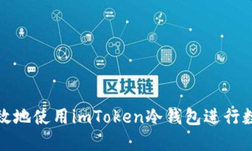 如何安全高效地使用imToken冷钱包进行数字资产管理
