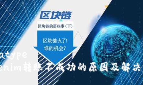 datatype
Tokenim转账不成功的原因及解决方法