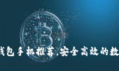 2023年实用冷钱包手机推荐，安全高效的数字货币存储方案