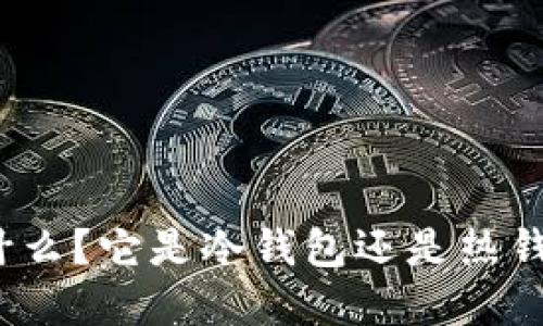 TP钱包是什么？它是冷钱包还是热钱包的选择？