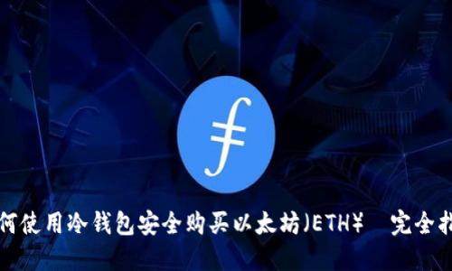如何使用冷钱包安全购买以太坊（ETH）｜完全指南