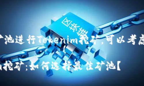 关于选择哪个矿池进行Tokenim挖矿，可以考虑以下几个方面：

### Tokenim挖矿：如何选择最佳矿池？