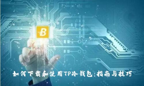 如何下载和使用TP冷钱包：指南与技巧
