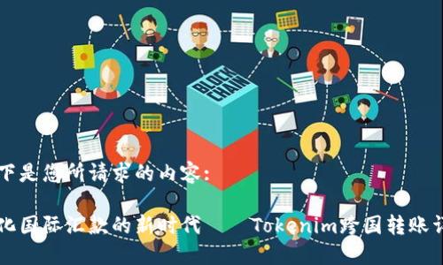 以下是您所请求的内容:

简化国际汇款的新时代——Tokenim跨国转账详解