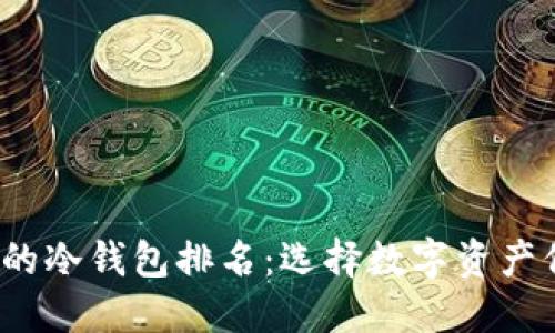 2023年最安全的冷钱包排名：选择数字资产保护的最佳方案
