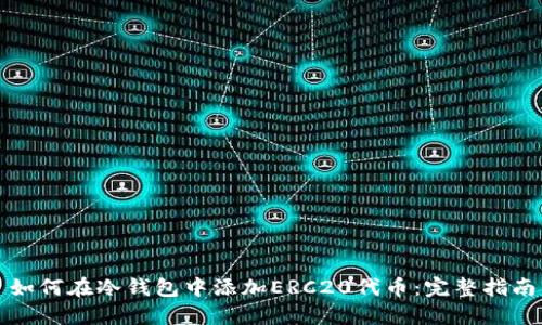 如何在冷钱包中添加ERC20代币：完整指南