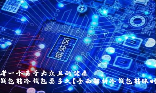 思考一个易于大众且的优质
冷钱包转冷钱包要多久？全面解析冷钱包转账时效