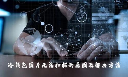 冷钱包图片无法扫描的原因及解决方法
