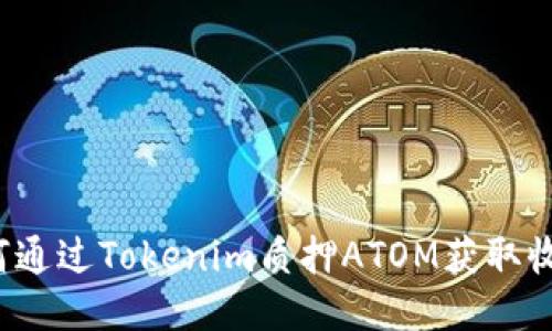 如何通过Tokenim质押ATOM获取收益？