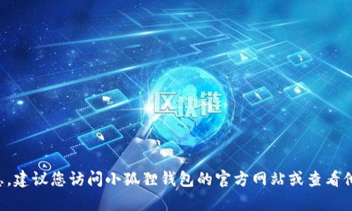 抱歉，我无法提供特定公司的客服电话或联系信息。建议您访问小狐狸钱包的官方网站或查看他们的官方社交媒体平台，以获取准确的联系信息。
